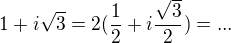 $1+i\sqrt{3}= 2(\frac 12 + i \frac {\sqrt{3}}2)=...$