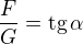 $\frac{F}{G}=\text{tg}\,\alpha $
