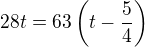 $28t=63\left(t-\frac 54\right)$
