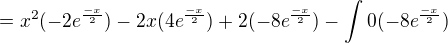 $=x^{2}(-2{e}^{\frac{-x}{2}}) - 2x(4{e}^{\frac{-x}{2}})+2(-8{e}^{\frac{-x}{2}})-\int_{}^{}0(-8{e}^{\frac{-x}{2}})$