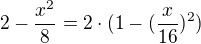 $2-\frac{x^2}{8}=2\cdot(1-(\frac{x}{16})^2)$