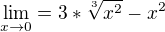 $\lim_{x\to0}=3*\sqrt[3]{x^{2}}-x^{2}$