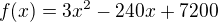 $f(x) = 3x^{2} - 240x + 7200 $