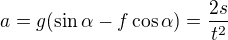 $a = g(\sin {\alpha} - f \cos {\alpha}) = \frac{2s}{t^2}$