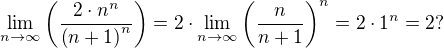 $\lim_{n\to\infty }\(\frac{2\cdot n^n}{\(n+1\)^n}\)=2\cdot \lim_{n\to\infty }\(\frac{n}{n+1}\)^n = 2\cdot1^n = 2 ?$