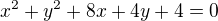 $x^{2}+y^{2}+8x+4y+4=0$