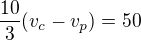 $\frac{10}{3}(v_c - v_p) = 50$