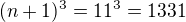 $(n+1)^3=11^3=1331$