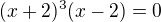$(x+2)^3 (x-2)=0$