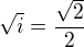 $\sqrt{i}=\frac{\sqrt{2}}{2}$