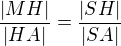 $\frac{|MH|}{|HA|}=\frac{|SH|}{|SA|}$