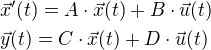 $\vec{x}'(t)=A\cdot\vec{x}(t)+B\cdot\vec{u}(t)\nl\vec{y}(t)=C\cdot\vec{x}(t)+D\cdot\vec{u}(t)$