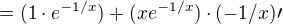 $ = (1\cdot e^{-1/x}) + (xe^{-1/x}) \cdot (-1/x)\prime $