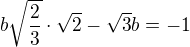 $b\sqrt{\frac{2}{3}}\cdot\sqrt{2}-\sqrt{3}b=-1$