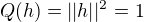 $Q(h)=||h||^{2}=1$