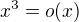 $x^3=o(x)$