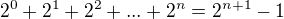 $2^0+2^1+2^2 +...+2^n =2^{n+1} - 1$