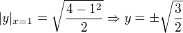 $ |y|_{x=1}=\sqrt\frac{4-1^2}{2}\Rightarrow y=\pm\sqrt\frac{3}{2}$