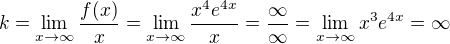 $k = \lim_{x\to\infty } \frac{f(x)}{x} = \lim_{x\to\infty }\frac{x^{4}e^{4x}}{x} = \frac{\infty }{\infty } = \lim_{x\to\infty }x^{3}e^{4x} = \infty $