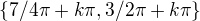 $\{7/4\pi +k\pi , 3/2\pi +k\pi \}$