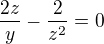 $\frac{2z}{y}-\frac{2}{z^{2}}=0$