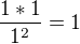 $\frac{1*1}{1^{2}} = 1$