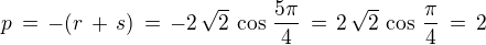 $p \,=\,-(r\,+\,s)\,=\,-2\,\sqrt{2}\,\cos\,\frac{5\pi}{4}\,=\,2\,\sqrt{2}\,\cos\,\frac{\pi}{4}\,=\, 2$