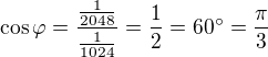 $\cos \varphi =\frac{\frac{1}{2048}}{\frac{1}{1024}}=\frac{1}{2}=60�=\frac{\pi }{3}$