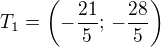 $T_1=\left(-\frac{21}{5};\,-\frac{28}{5}\right)$