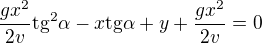 $\frac{gx^{2}}{2v}\text{tg}^{2}\alpha-x\text{tg}\alpha +y+\frac{gx^{2}}{2v}=0$