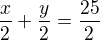 $\frac x2+\frac y2=\frac{25}{2}$
