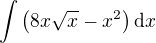 $\int{\left(8x\sqrt{x}-x^2\right)\mathrm{d}x}$