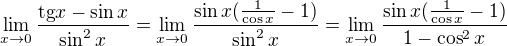 $\lim_{x\to0}\frac{\mathrm{tg}x-\sin x}{\sin ^{2}x}=\lim_{x\to0}\frac{\sin x(\frac{1}{\cos x}-1)}{\sin ^{2}x}=\lim_{x\to0}\frac{\sin x(\frac{1}{\cos x}-1)}{1-\cos ^{2}x}$