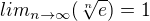 $lim_{n \to \infty} (\sqrt[n]{e} )=1$