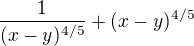 $\frac{1}{(x-y)^{4/5}}+(x-y)^{4/5}$