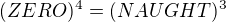 $({ZERO})^4=({NAUGHT})^3$