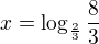 $x = \log_{\frac{2}{3}} \frac{8}{3}$