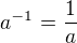 $a^{-1}= \frac 1a$