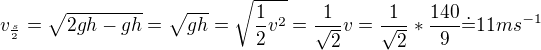 kopírovat do textarea $v_{\frac{s}2}=\sqrt{2gh-gh}=\sqrt{gh}=\sqrt{\frac12v^2}=\frac1{\sqrt2}v=\frac1{\sqrt2}*\frac{140}9\dot=11ms^{-1}$