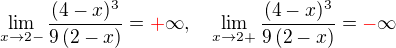 $\lim_{x\to2-}\frac{(4-x)^{3}}{9\,(2-x)}=\color{red}+\color{black}\infty, \quad \lim_{x\to2+} \frac{(4-x)^{3}}{9\,(2-x)}= \color{red}-\color{black}\infty$