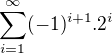 $\sum_{i=1}^{\infty }(-1)^{i+1}.2^{i}$
