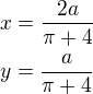 $x=\frac{2a}{\pi+4}\nly=\frac{a}{\pi+4}$