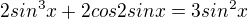 $2sin^{3}x+2cos2sinx=3sin^{2}x$