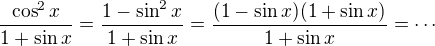 $\frac{\cos ^2x}{1+\sin x}=\frac{1-\sin ^2x}{1+\sin x}=\frac{(1-\sin x)(1+\sin x)}{1+\sin x}=\cdots$