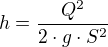 $h=\frac{Q^2}{2\cdot g \cdot S^2}$
