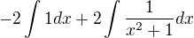 $-2 \int 1dx + 2 \int \frac{1}{x^2+1}dx$