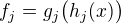 $f_j=g_j\big(h_j(x)\big)$