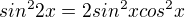 $sin^22x =2sin^2xcos^2x$
