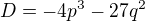 $D=-4p^3-27q^2$