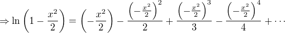 $\Rightarrow \ln\left(1 -\frac{x^2}{2}\right)= \left(-\frac{x^2}{2}\right) - \frac{\left(-\frac{x^2}{2}\right)^2}{2}+ \frac{\left(-\frac{x^2}{2}\right)^3}{3} - \frac{\left(-\frac{x^2}{2}\right)^4}{4} + \cdots$